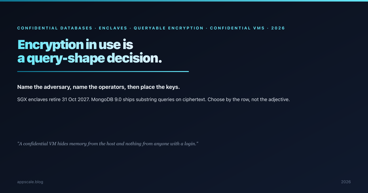 Confidential Databases: Encryption in Use Is a Query-Shape Decision, So Choose the Boundary by Which Operator Must Run Blind, Not by the Word "Confidential" (2026)